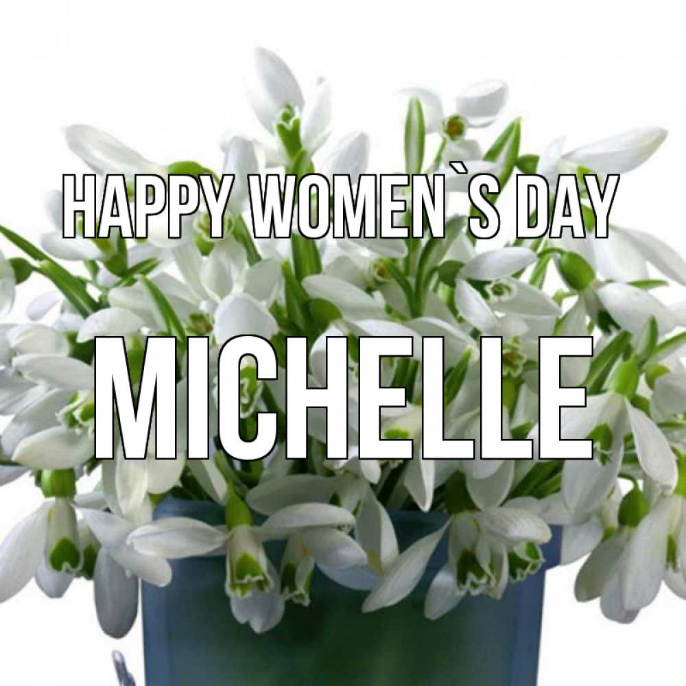 Greetings card с именем, Michelle happy women`s day цветы к международному женскому дню Greetings with text for free download 